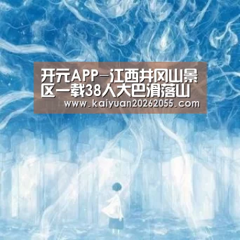 开元APP-江西井冈山景区一载38人大巴滑落山崖 1人死亡5人重伤(图4) 开元体育