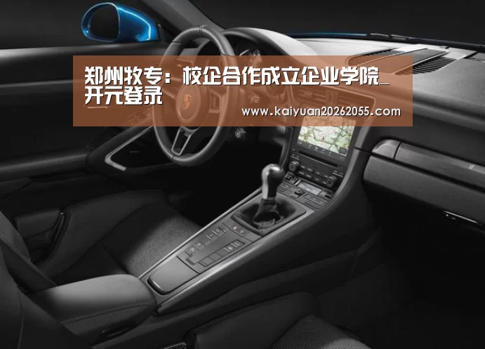 郑州牧专:校企合作成立企业学院_开元登录(图3) 开元APP