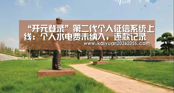 “开元登录”第二代个人征信系统上线:个人水电费未纳入,还款记录延长(图1) 开元棋牌