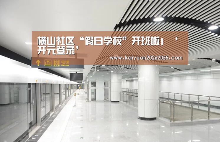 横山社区“假日学校”开班啦!‘开元登录’(图1) 开元APP
