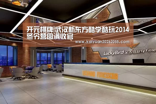 开元棋牌|武汉新东方酷学酷玩2014冬令营圆满收官(图1) 开元棋牌