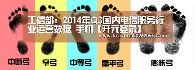 工信部:2014年Q3国内电信服务行业运营数据 手机【开元登录】(图1) 开元登录
